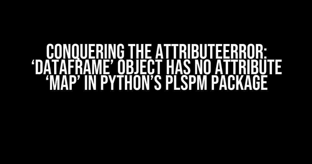 Conquering the AttributeError: ‘DataFrame’ object has no attribute ‘map’ in Python’s PLSPM Package