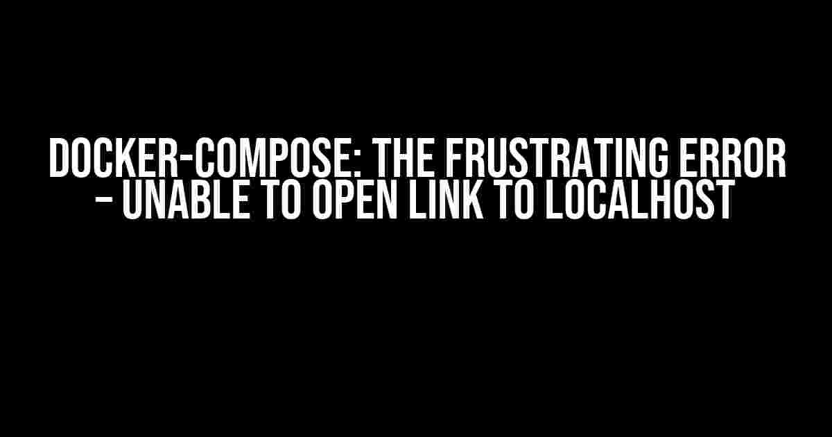 Docker-Compose: The Frustrating Error – Unable to Open Link to Localhost