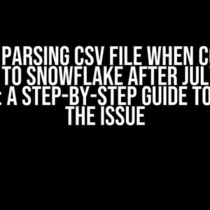 Error parsing CSV File when copying Data to Snowflake after July 3rd Incident: A Step-by-Step Guide to Resolve the Issue