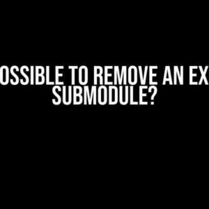 Is it Possible to Remove an Existing Submodule?