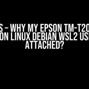 JavaPOS – Why my EPSON TM-T20III does not run on Linux Debian WSL2 using usbip attached?