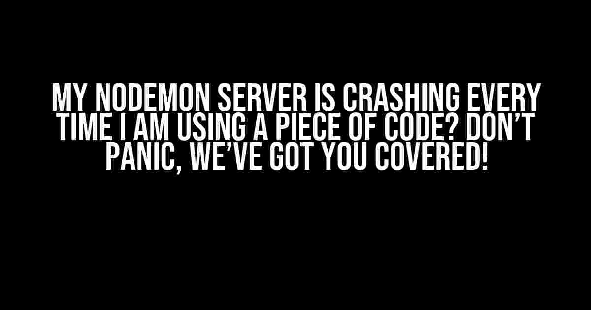 My Nodemon Server is Crashing Every Time I Am Using a Piece of Code? Don’t Panic, We’ve Got You Covered!