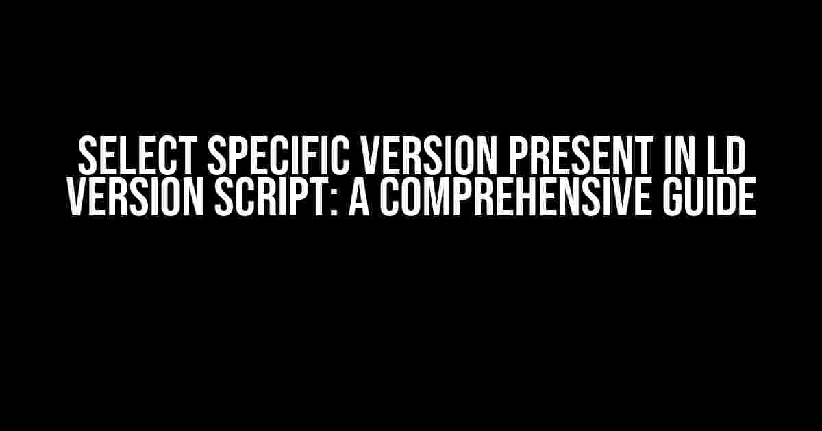 Select Specific Version Present in LD Version Script: A Comprehensive Guide