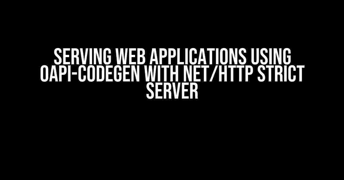 Serving Web Applications using OAPI-CodeGen with Net/HTTP Strict Server