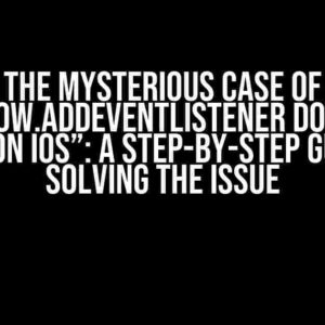 The Mysterious Case of “window.addEventListener does not work on iOS”: A Step-by-Step Guide to Solving the Issue