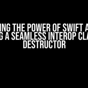 Unlocking the Power of Swift and C++: Creating a Seamless Interop Class with Destructor